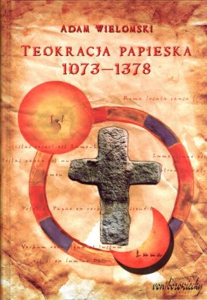 Teokracja papieska 1073-1378 - Adam Wielomski [KSIĄŻKA]