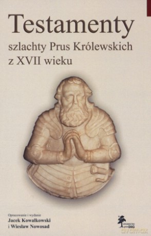 Testamenty szlachty Prus Królewskich z XVII wieku [KSIĄŻKA]