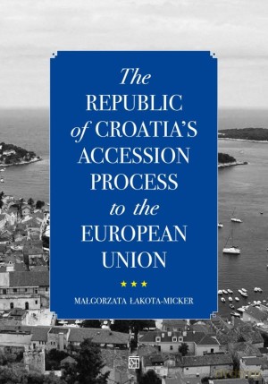 The Republic of Croatia's Accession Process to the European Union - Małgorzata Łakota-Micker [KSIĄŻKA]