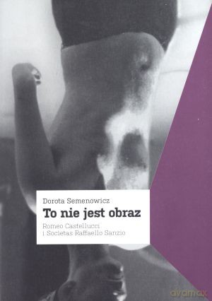 To nie jest obraz. Romeo Castellucci i Societas Raffaello Sanzio - Dorota Semenowicz [KSIĄŻKA]