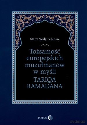 Tożsamość europejskich muzułmanów w myśli Tariqa Ramadana - Marta Widy-Behiesse [KSIĄŻKA]