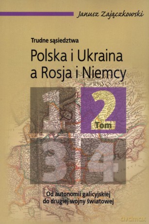 Trudne sąsiedztwa. Polska i Ukraina a Rosja i Niemcy. Tom 2 - Janusz Zajączkowski [KSIĄŻKA]