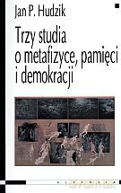 Trzy studia o metafizyce, pamięci i demokracji - Jan Paweł Hudzik [KSIĄŻKA]