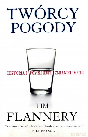Twórcy pogody. Historia i przyszłe skutki zmian klimatu - Tim Flannery [KSIĄŻKA]