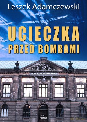 Ucieczka przed bombami - Leszek Adamczewski [KSIĄŻKA]