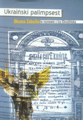 Ukraiński palimpsest. Oksana Zabużko w rozmowie z Izą Chruślińską [KSIĄŻKA]
