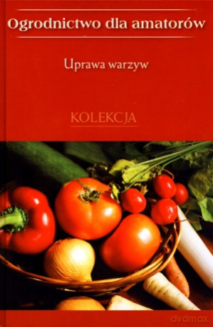 Uprawa warzyw. Ogrodnictwo dla amatorów [KSIĄŻKA]