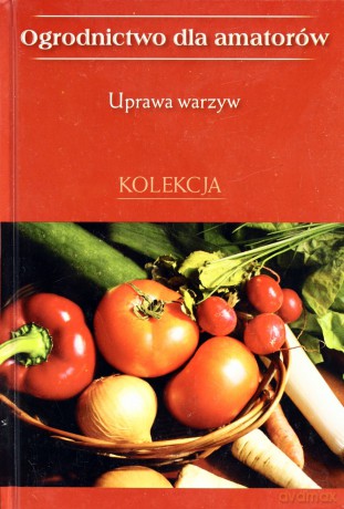 Uprawa warzyw. Ogrodnictwo dla amatorów [KSIĄŻKA]