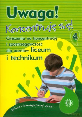 Uwaga! Koncentruję się! Ćwiczenia na koncentrację i spostrzegawczość dla uczniów liceum i technikum [KSIĄŻKA]