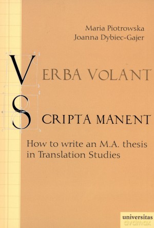 Verba volant. Scripta manent. How to write an M.A. thesis in Translation Studies - Maria Piotrowska, Joanna Dybiec-Gajer [KSIĄŻKA]