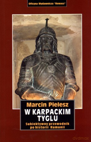 W karpackim tyglu. Subiektywny przewodnik po historii Rumunii - Marcin Pielesz [KSIĄŻKA]
