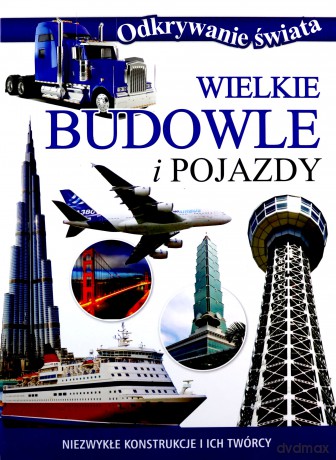 Wielkie budowle i pojazdy. Odkrywanie świata [KSIĄŻKA]