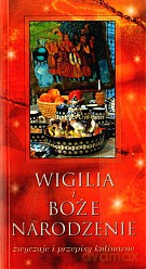 Wigilia i Boże Narodzenie. Zwyczaje i przepisy kulinarne - Grzegorz Sieczkowski, Anna Lubryk [KSIĄŻKA]