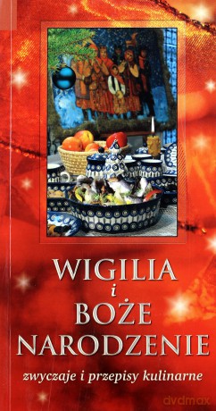Wigilia i Boże Narodzenie. Zwyczaje i przepisy kulinarne - Grzegorz Sieczkowski, Anna Lubryk [KSIĄŻKA]