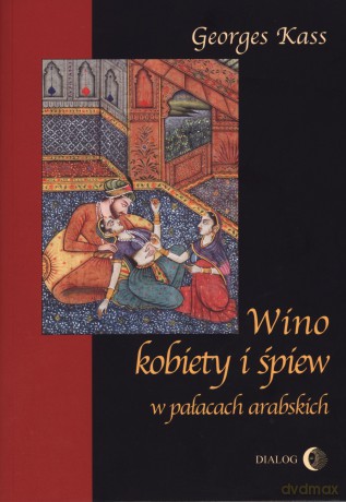 Wino kobiety i śpiew w pałacach arabskich - Georges Kass [KSIĄŻKA]