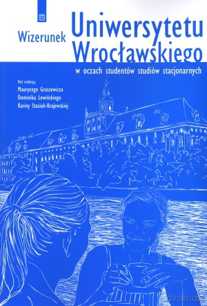 Wizerunek Uniwersytetu Wrocławskiego w oczach studentów studiów stacjonarnych [KSIĄŻKA]