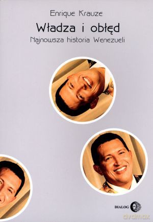 Władza i obłęd. Najnowsza historia Wenezueli - Enrique Krauze [KSIĄŻKA]