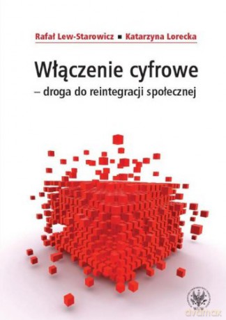 Włączenie cyfrowe - droga do reintegracji społecznej - Rafał Lew-Starowicz [KSIĄŻKA]