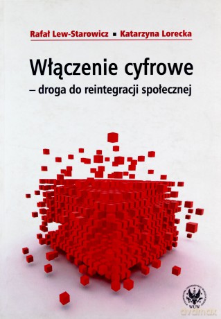 Włączenie cyfrowe - droga do reintegracji społecznej - Rafał Lew-Starowicz [KSIĄŻKA]