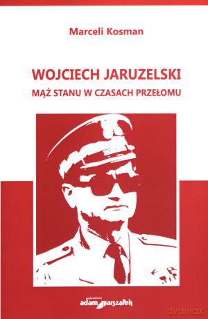 Wojciech Jaruzelski. Mąż stanu w czasach przełomu - Marceli Kosman [KSIĄŻKA]