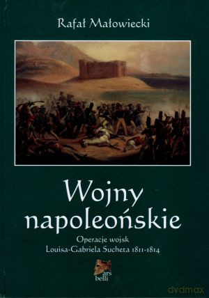 Wojny napoleońskie. Tom II. Operacje wojsk Louisa-Gabriela Sucheta 1811-1814 - Rafał Małowiecki [KSIĄŻKA]