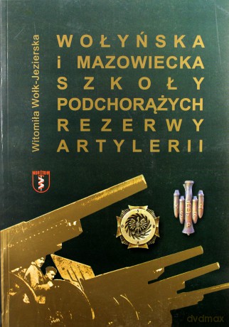 Wołyńska i Mazowiecka Szkoła Podchorążych Rezerwy Artylerii - Witomiła Wołk-Jezierska [KSIĄŻKA]