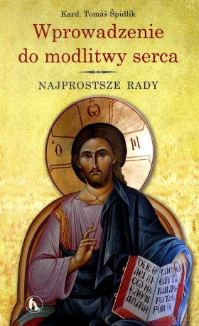 Wprowadzenie do modlitwy serca. Najprostsze rady - Thomas Spidlik [KSIĄŻKA]