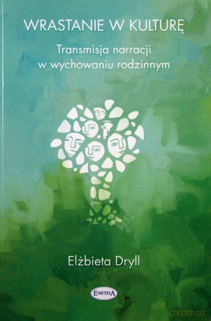 Wrastanie w kulturę. Transmisja narracji w wychowaniu rodzinnym - Elżbieta Dryll [KSIĄŻKA]