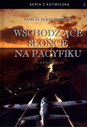 Wschodzące słońce na Pacyfiku. 1931 - Kwiecień 1942 - Samuel Eliot Morison [KSIĄŻKA]