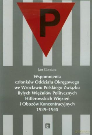 Wspomnienia członków Oddziału Okręgowego we Wrocławiu Polskiego Związku Byłych Więźniów Politycznych Hitlerowskich Więzień i Obozów Koncentracyjnych 1939-1945 [KSIĄŻKA]