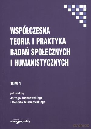 Współczesna teoria i praktyka badań społecznych i humanistycznych. Tom 1 - Robert Wiszniowski, Jerzy Juchnowski [KSIĄŻKA]