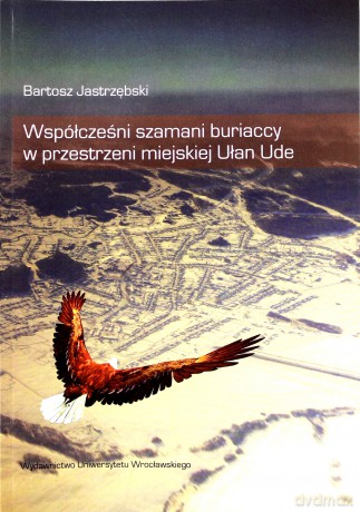 Współcześni szamani buriaccy w przestrzeni miejskiej Ułan Ude - Bartosz Jastrzębski [KSIĄŻKA]