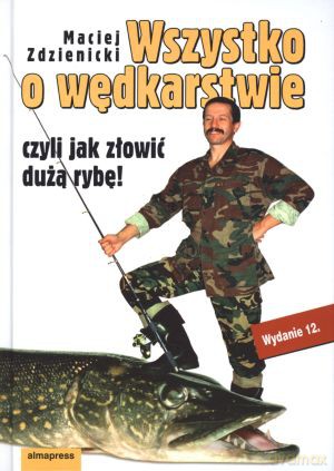 Wszystko o wędkarstwie czyli jak złowić dużą rybę! - Maciej Zdzienicki [KSIĄŻKA]