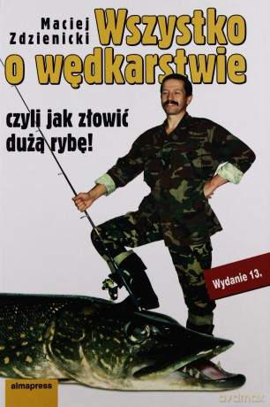 Wszystko o wędkarstwie czyli jak złowić dużą rybę! - Maciej Zdzienicki [KSIĄŻKA]