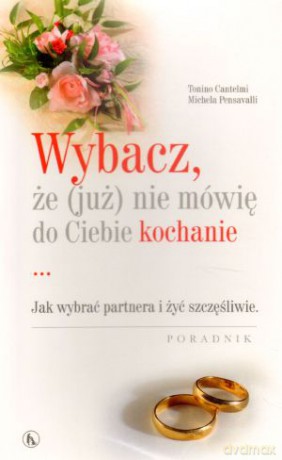 Wybacz, że (już) nie mówię do Ciebie kochanie. Jak wybrać partnera i żyć szczęśliwie - Tonino Cantelmi, Michela Pensavalli [KSIĄŻKA]