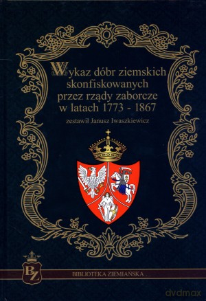 Wykaz dóbr ziemskich skonfiskowanych przez rządy zaborcze w latach 1773-1867 [KSIĄŻKA]