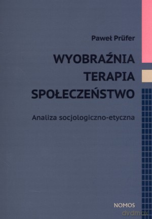 Wyobraźnia terapia społeczeństwo. Analiza socjologiczno-etyczna [KSIĄŻKA]