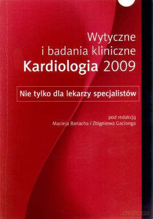 Wytyczne i badania kliniczne. Kardiologia 2009. Nie tylko dla lekarzy specjalistów - Maciej Banach, Zbigniew Gaciong [KSIĄŻKA]
