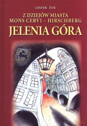 Z dziejów miasta Jelenia Góra. Mons Cervi - Hirschberg - Leszek Żuk [KSIĄŻKA]