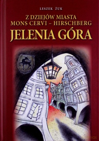 Z dziejów miasta Jelenia Góra. Mons Cervi - Hirschberg - Leszek Żuk [KSIĄŻKA]