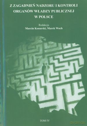 Z zagadnień nadzoru i kontroli organów władzy publicznej w Polsce. Tom IV - Marcin Konarski, Marek Woch [KSIĄŻKA]