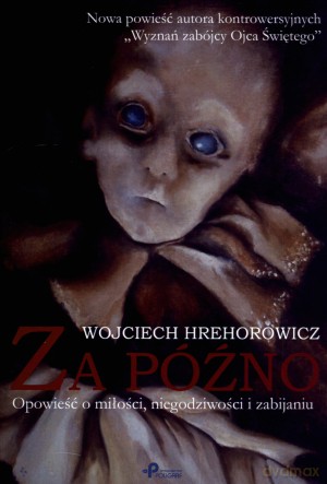 Za późno. Opowieść o miłości niegodziwości i zabijaniu [KSIĄŻKA]