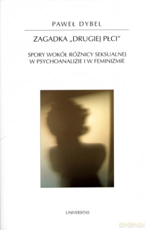 Zagadka "drugiej płci". Spory wokół różnicy seksualnej w psychoanalizie i feminizmie - Paweł Dybel [KSIĄŻKA]