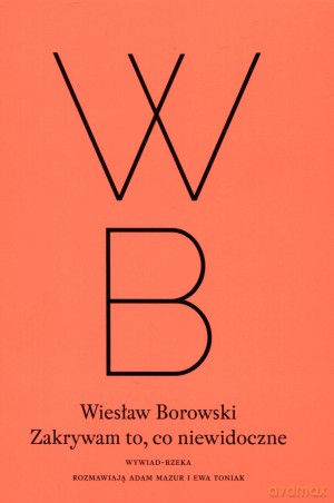 Zakrywam to, co niewidoczne - Wiesław Borowski, Ewa Toniak, Adam Mazur [KSIĄŻKA]