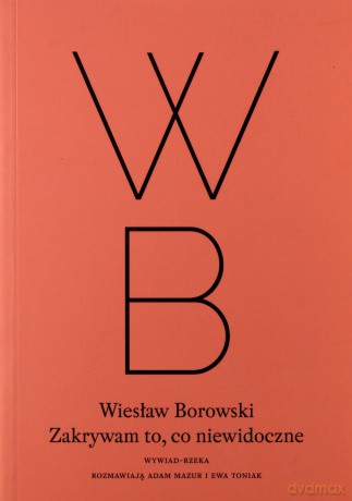 Zakrywam to, co niewidoczne - Wiesław Borowski, Ewa Toniak, Adam Mazur [KSIĄŻKA]
