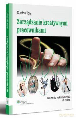 Zarządzanie kreatywnymi pracownikami - Gordon Torr [KSIĄŻKA]