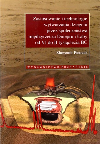 Zastosowanie i technologie wytwarzania dziegciu przez społeczeństwa międzyrzecza Dniepru i Łaby od VI do II tysiąclecia - Sławomir Pietrzak [KSIĄŻKA]+[CD]