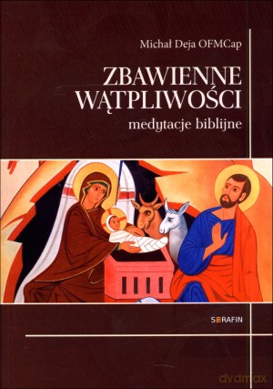 Zbawienne wątpliwości. Medytacje biblijne - Michał Deja OFMCap [KSIĄŻKA]