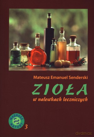 Zioła w nalewkach leczniczych - Mateusz Emanuel Senderski [KSIĄŻKA]