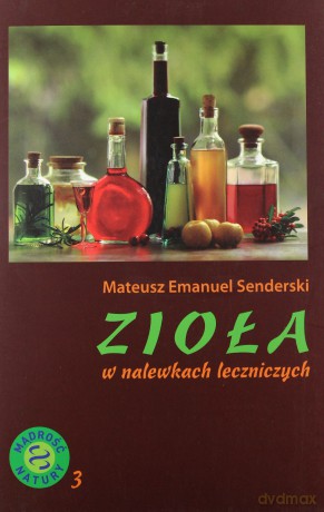 Zioła w nalewkach leczniczych - Mateusz Emanuel Senderski [KSIĄŻKA]